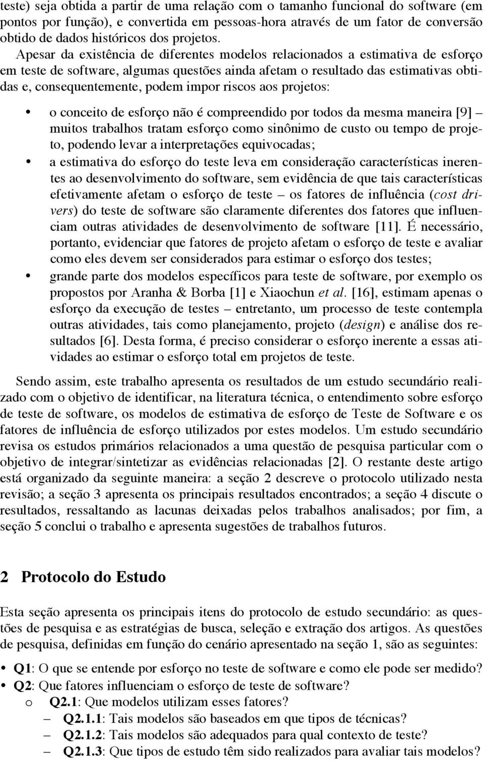 Apesar da existência de diferentes modelos relacionados a estimativa de esforço em teste de software, algumas questões ainda afetam o resultado das estimativas obtidas e, consequentemente, podem