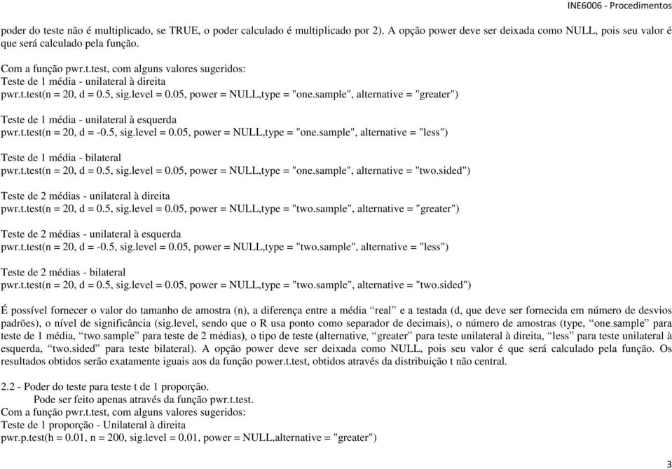 t.test(n = 20, d = 0.5, sig.level = 0.05, power = NULL,type = "one.sample", alternative = "two.sided") Teste de 2 médias - unilateral à direita pwr.t.test(n = 20, d = 0.5, sig.level = 0.05, power = NULL,type = "two.