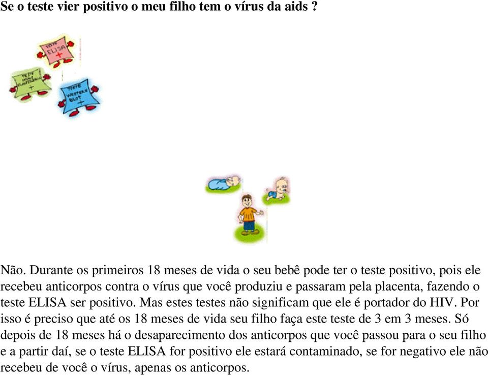 placenta, fazendo o teste ELISA ser positivo. Mas estes testes não significam que ele é portador do HIV.