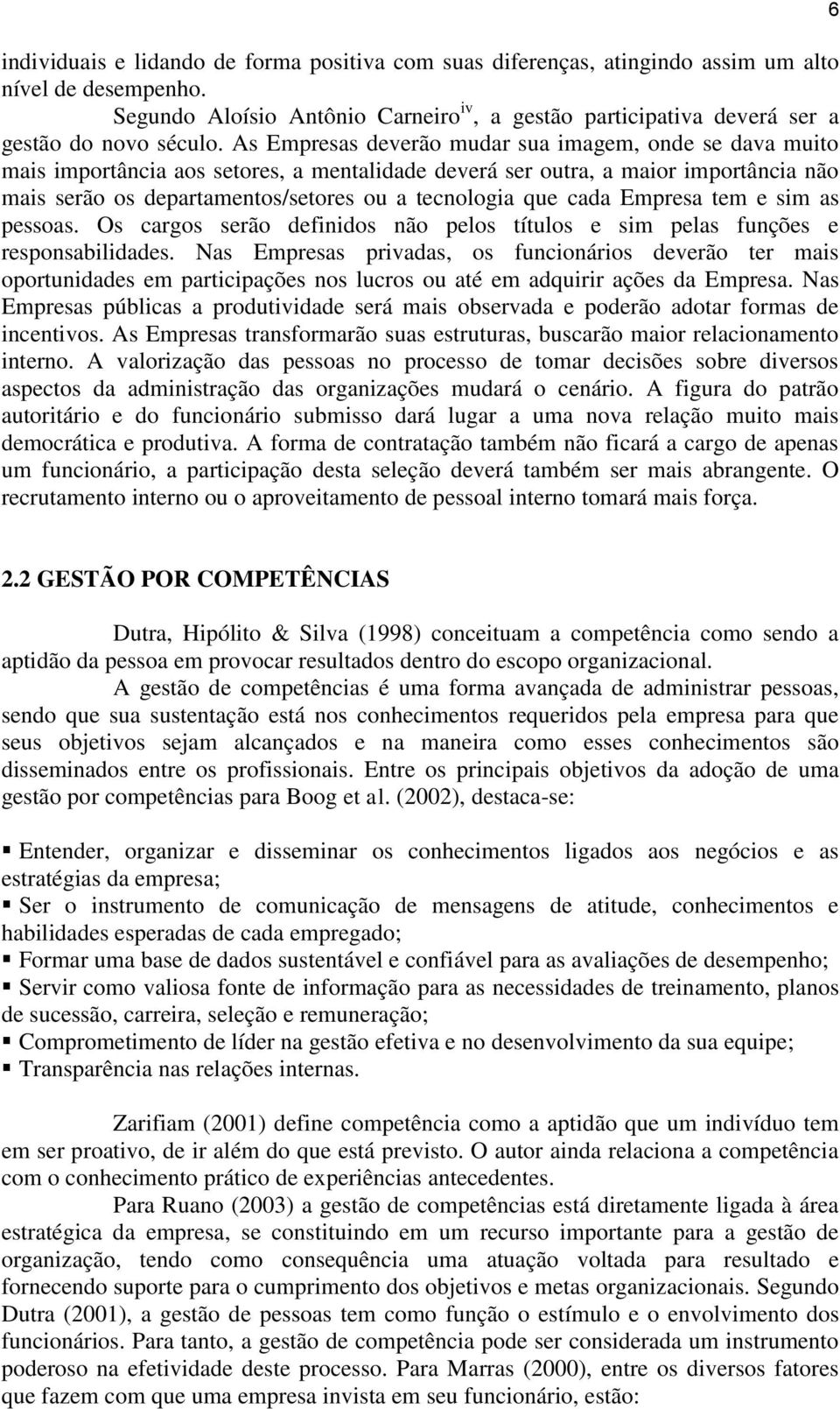 As Empresas deverão mudar sua imagem, onde se dava muito mais importância aos setores, a mentalidade deverá ser outra, a maior importância não mais serão os departamentos/setores ou a tecnologia que