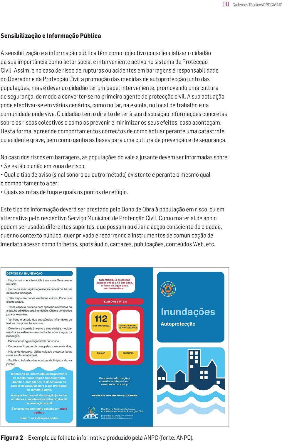 Assim, e no caso de risco de rupturas ou acidentes em barragens é responsabilidade do Operador e da Protecção Civil a promoção das medidas de autoprotecção junto das populações, mas é dever do