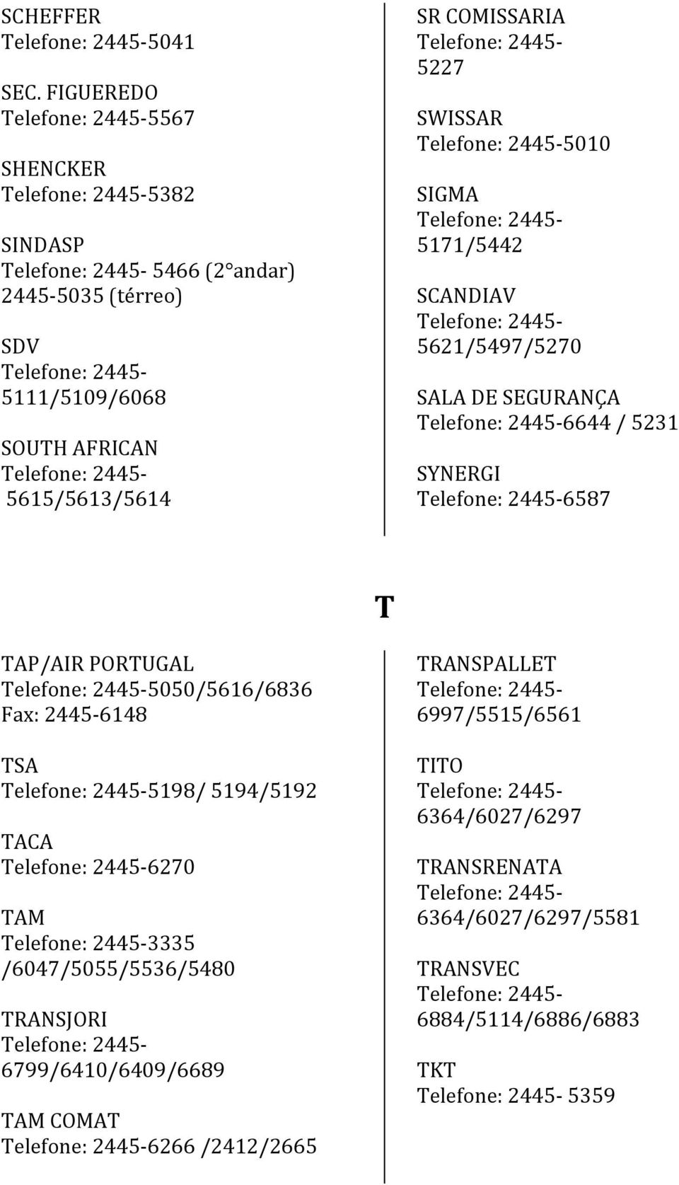 5227 SWISSAR 5010 SIGMA 5171/5442 SCANDIAV 5621/5497/5270 SALA DE SEGURANÇA 6644 / 5231 SYNERGI 6587 T TAP/AIR PORTUGAL