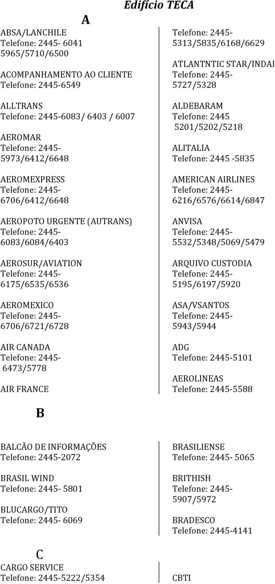 ALDEBARAM Telefone: 2445 5201/5202/5218 ALITALIA Telefone: 2445-5835 AMERICAN AIRLINES 6216/6576/6614/6847 ANVISA 5532/5348/5069/5479 ARQUIVO CUSTODIA 5195/6197/5920