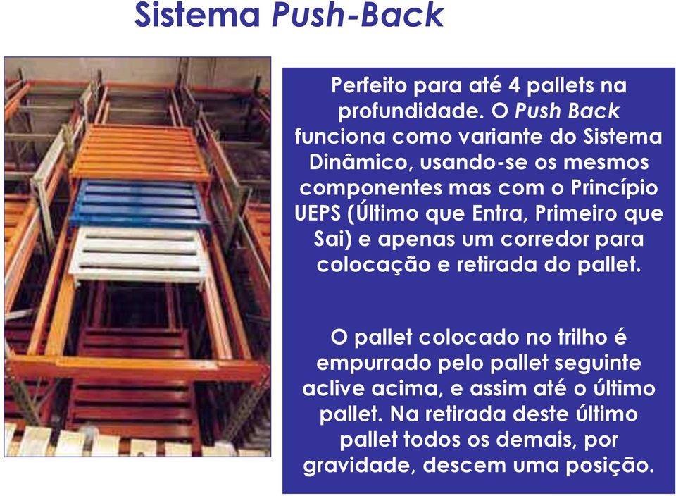 (Último que Entra, Primeiro que Sai) e apenas um corredor para colocação e retirada do pallet.