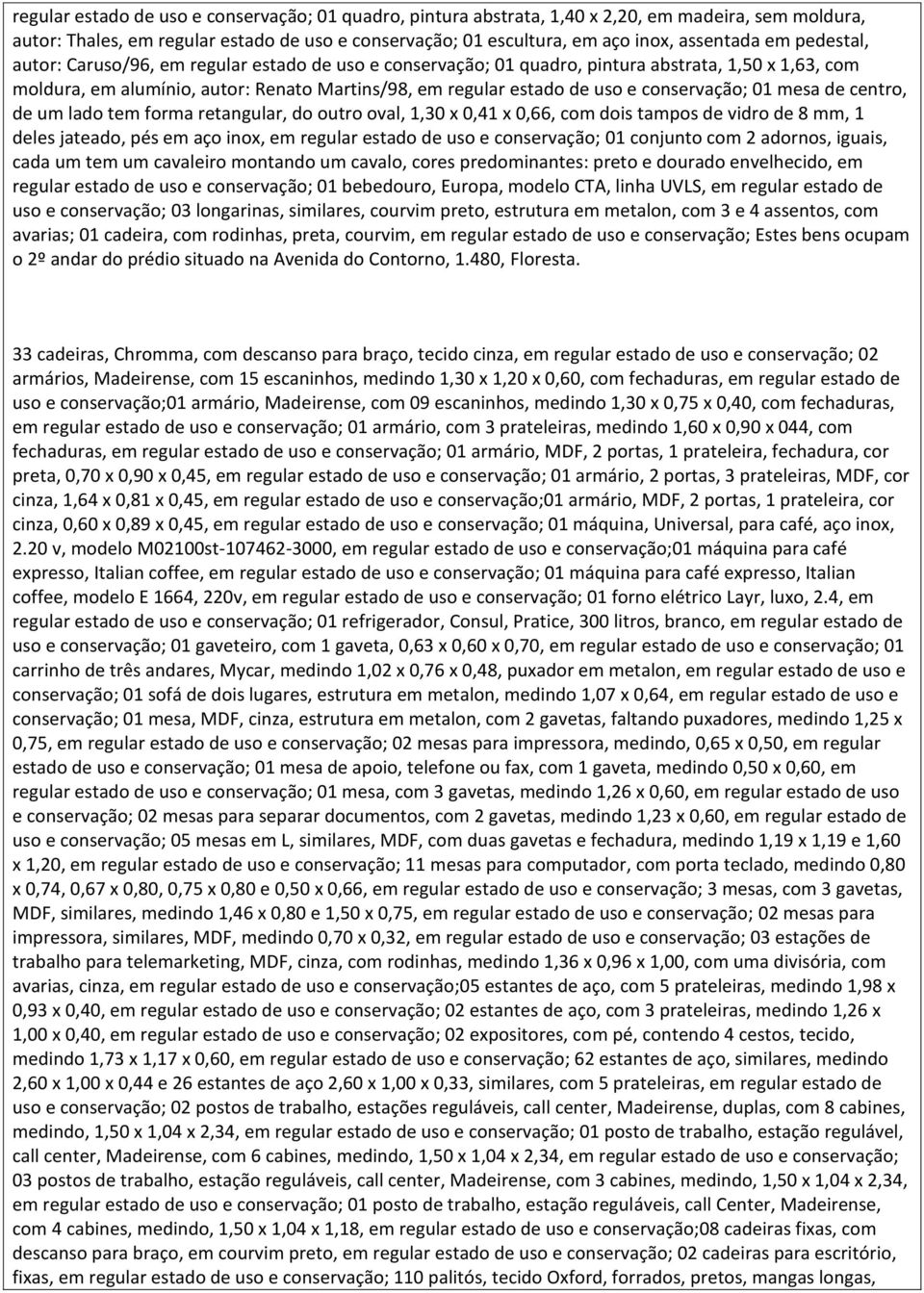 conservação; 01 mesa de centro, de um lado tem forma retangular, do outro oval, 1,30 x 0,41 x 0,66, com dois tampos de vidro de 8 mm, 1 deles jateado, pés em aço inox, em regular estado de uso e