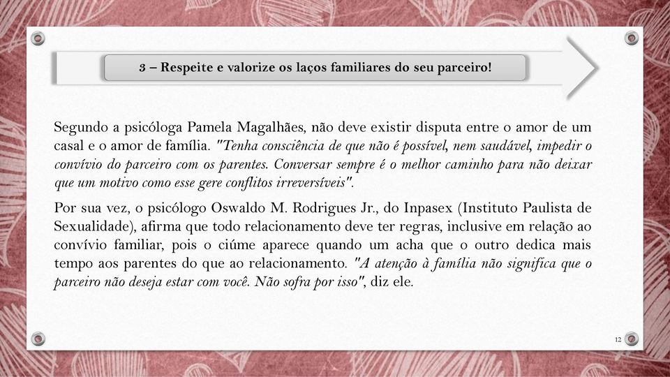 Conversar sempre é o melhor caminho para não deixar que um motivo como esse gere conflitos irreversíveis". Por sua vez, o psicólogo Oswaldo M. Rodrigues Jr.