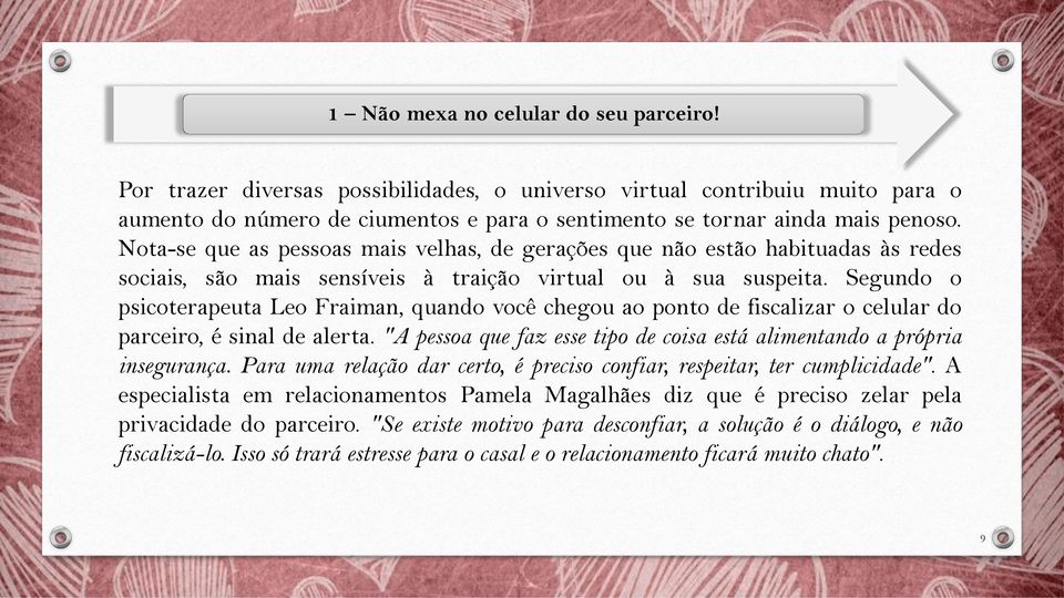 Segundo o psicoterapeuta Leo Fraiman, quando você chegou ao ponto de fiscalizar o celular do parceiro, é sinal de alerta. "A pessoa que faz esse tipo de coisa está alimentando a própria insegurança.