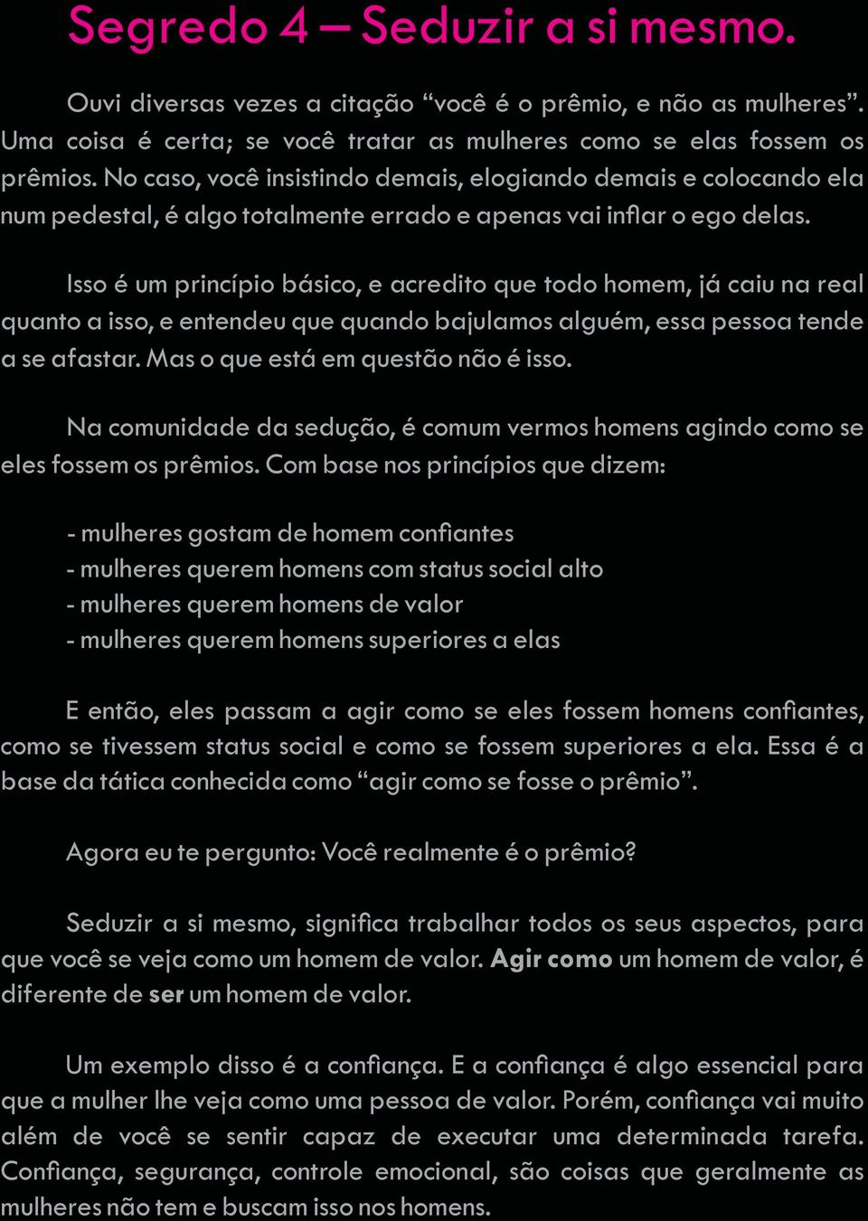 Isso é um princípio básico, e acredito que todo homem, já caiu na real quanto a isso, e entendeu que quando bajulamos alguém, essa pessoa tende a se afastar. Mas o que está em questão não é isso.