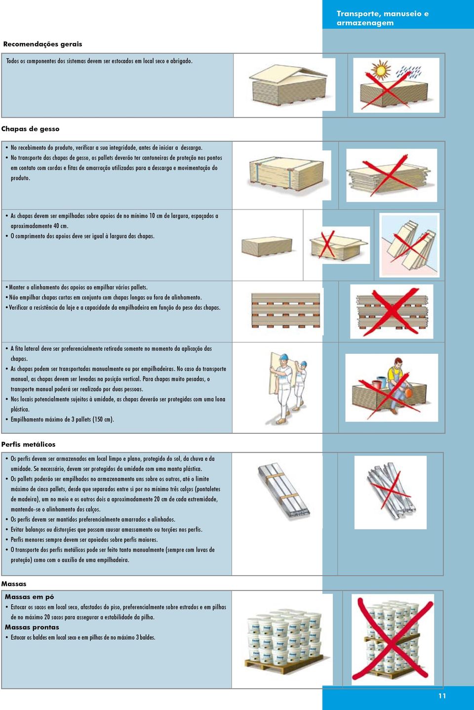 No transporte das chapas de gesso, os pallets deverão ter cantoneiras de proteção nos pontos em contato com cordas e fitas de amarração utilizadas para a descarga e movimentação do produto.