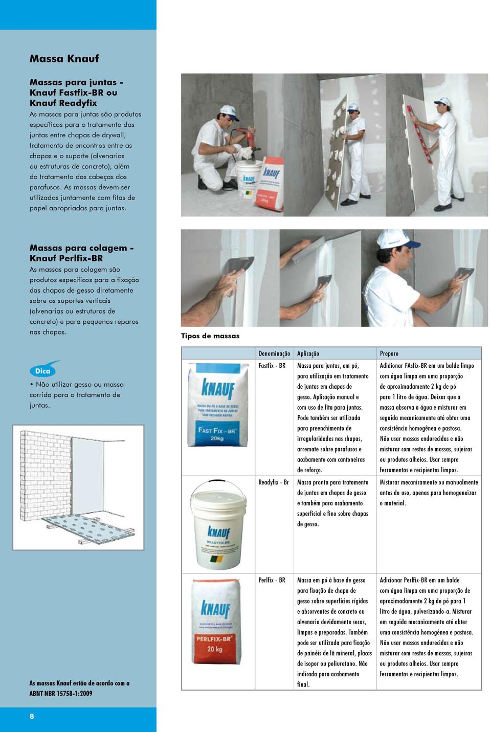 Massas para colagem - Knauf Perlfix-BR As massas para colagem são produtos específicos para a fixação das chapas de gesso diretamente sobre os suportes verticais (alvenarias ou estruturas de