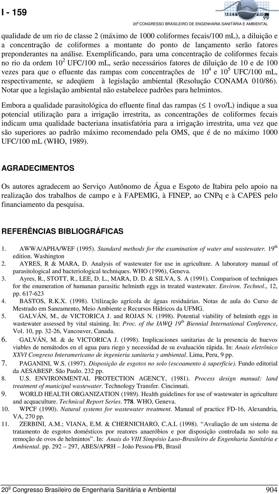 de 10 4 e 10 5 UFC/100 ml, respectivamente, se adeqüem à legislação ambiental (Resolução CONAMA 010/86). Notar que a legislação ambiental não estabelece padrões para helmintos.