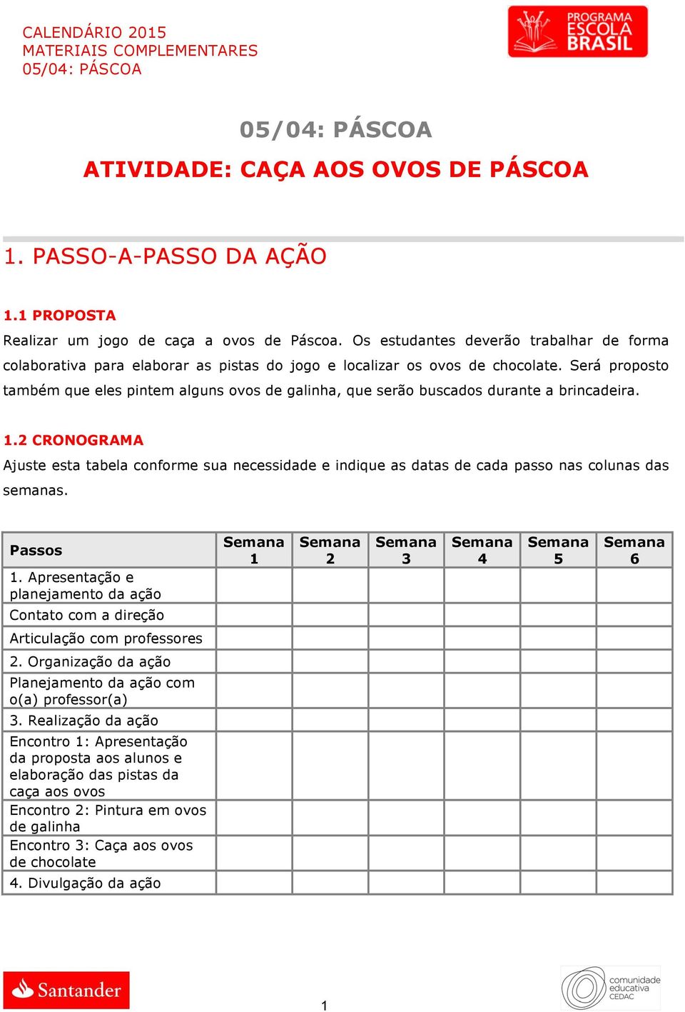 Será proposto também que eles pintem alguns ovos de galinha, que serão buscados durante a brincadeira. 1.