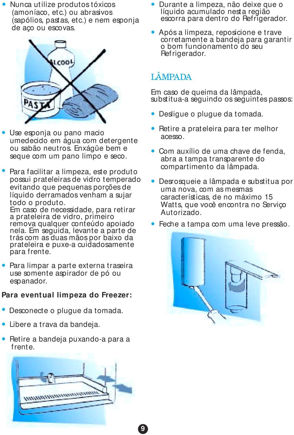 Após a limpeza, reposicione e trave corretamente a bandeja para garantir o bom funcionamento do seu Refrigerador.