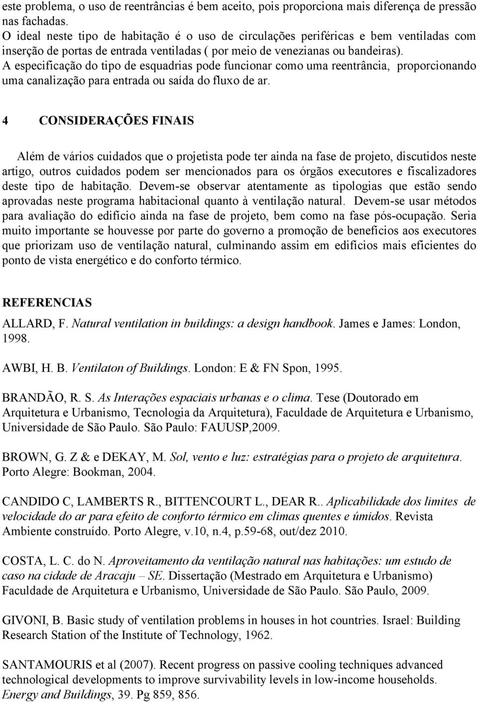 A especificação do tipo de esquadrias pode funcionar como uma reentrância, proporcionando uma canalização para entrada ou saída do fluxo de ar.