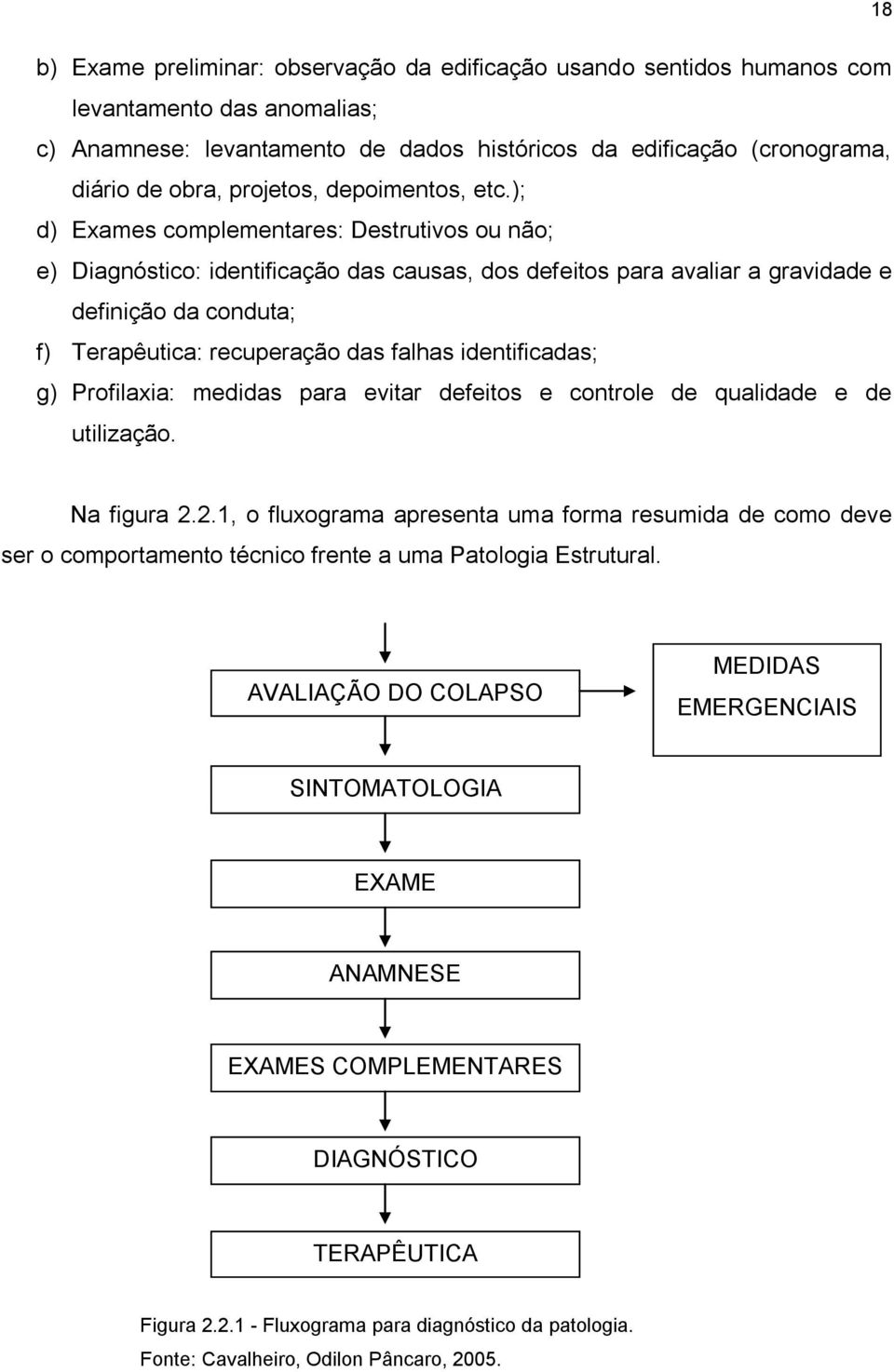 ); d) Exames complementares: Destrutivos ou não; e) Diagnóstico: identificação das causas, dos defeitos para avaliar a gravidade e definição da conduta; f) Terapêutica: recuperação das falhas