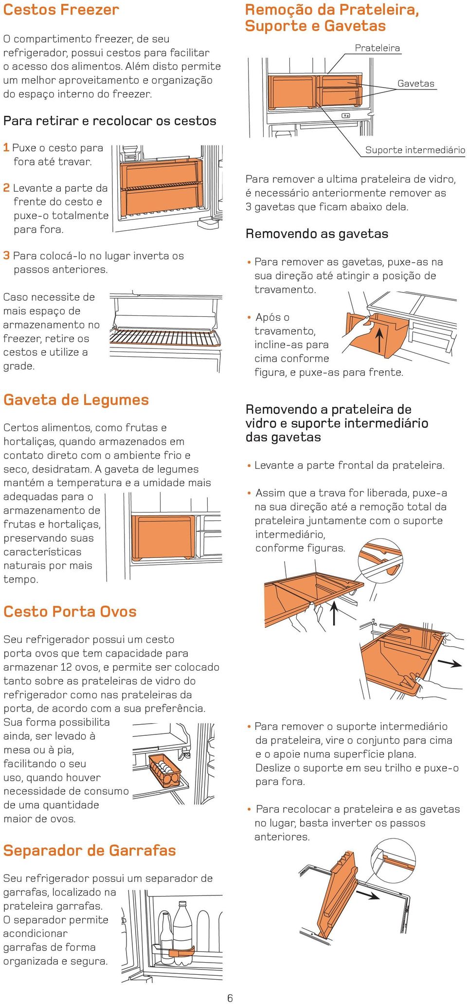 Remoção da Prateleira, Suporte e Gavetas Prateleira Gavetas Para retirar e recolocar os cestos 1 Puxe o cesto para fora até travar. 2 Levante a parte da frente do cesto e puxe-o totalmente para fora.