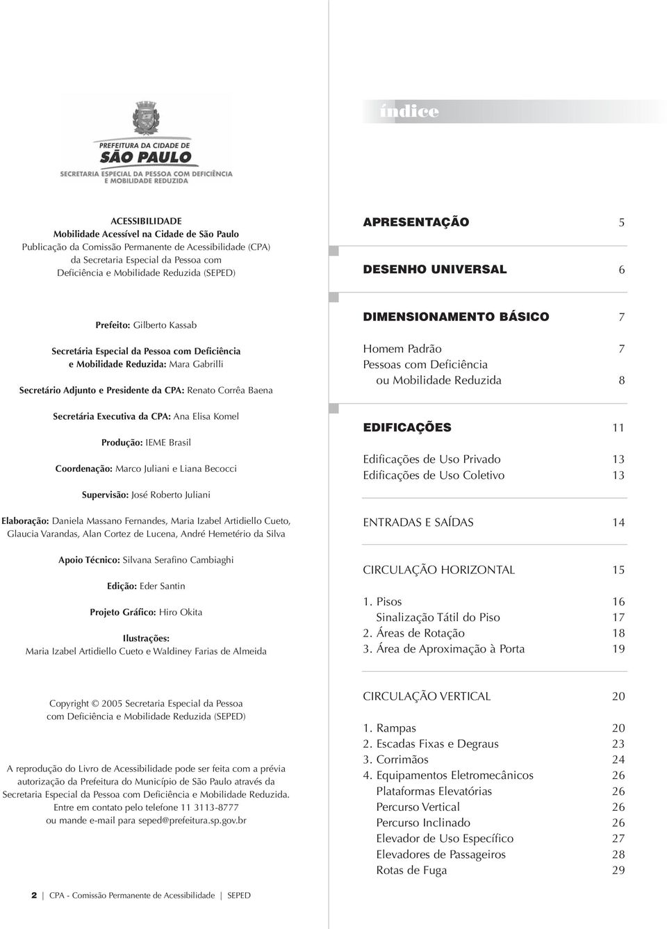 Corrêa Baena Secretária Executiva da CPA: Ana Elisa Komel Produção: IEME Brasil Coordenação: Marco Juliani e Liana Becocci Supervisão: José Roberto Juliani Elaboração: Daniela Massano Fernandes,