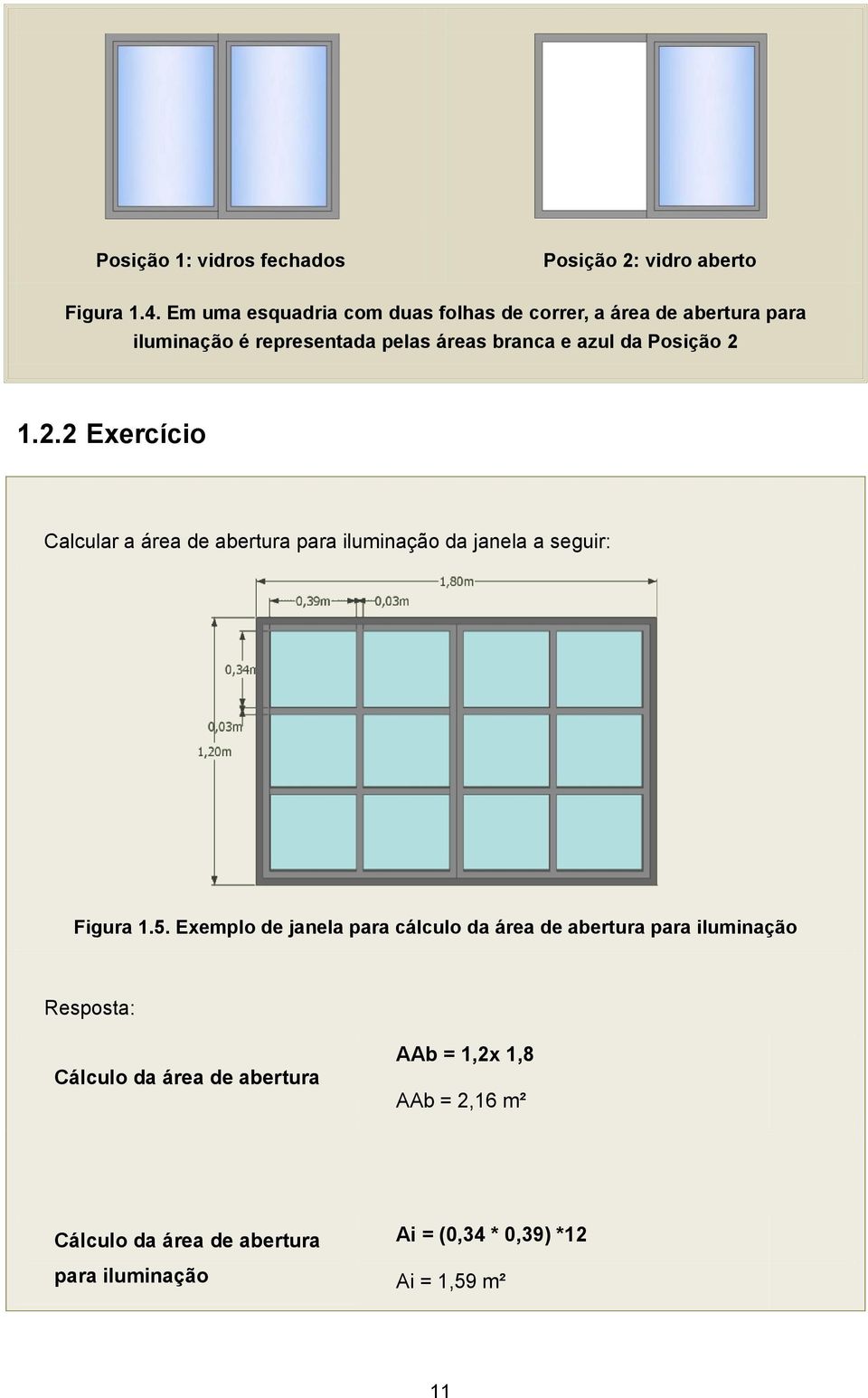 Posição 2 1.2.2 Exercício Calcular a área de abertura para iluminação da janela a seguir: Figura 1.5.