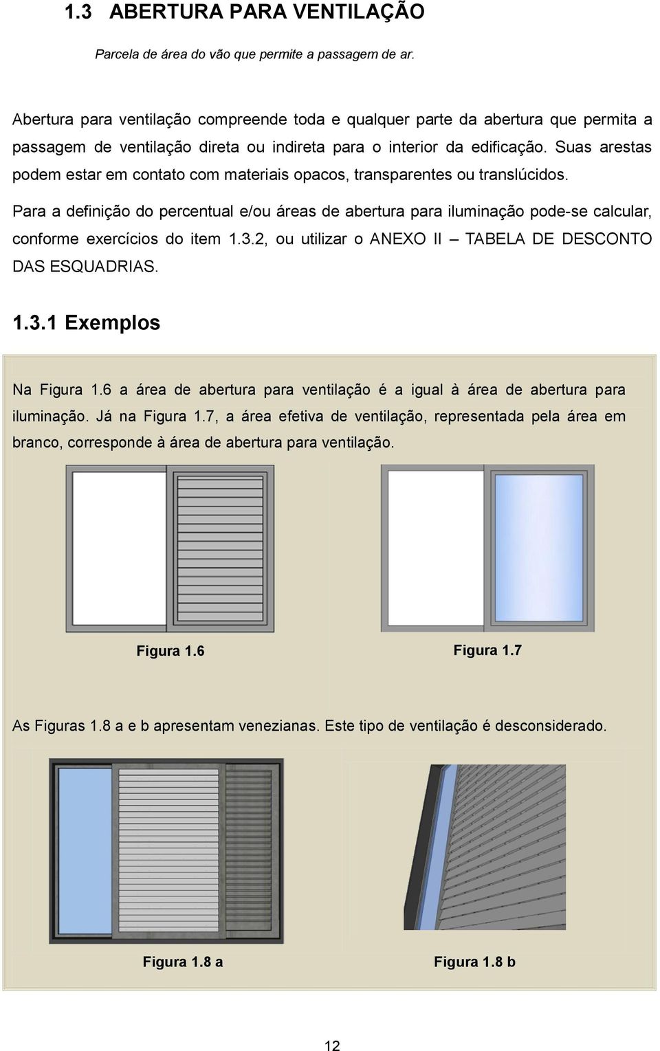 Suas arestas podem estar em contato com materiais opacos, transparentes ou translúcidos.