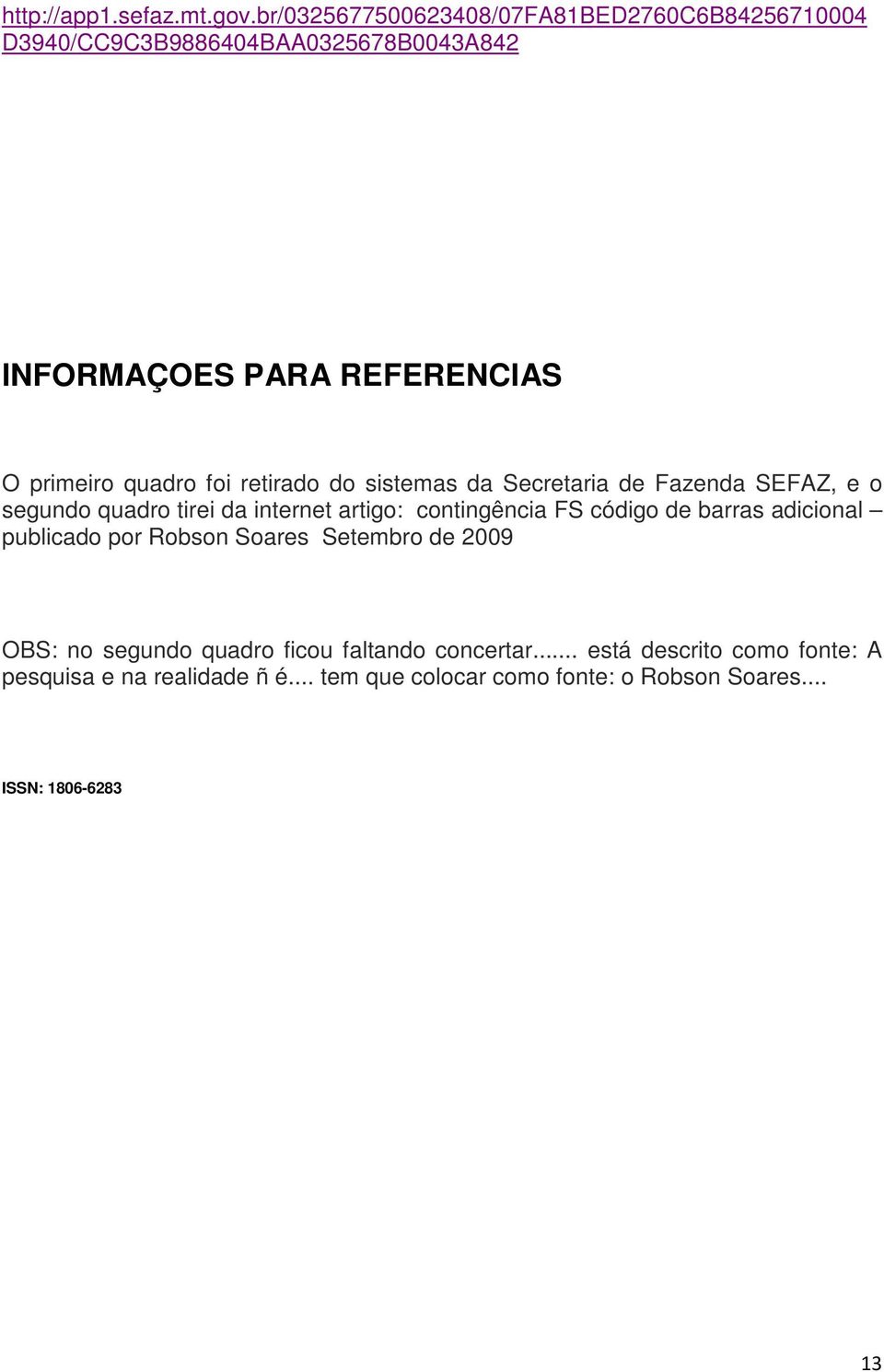 quadro foi retirado do sistemas da Secretaria de Fazenda SEFAZ, e o segundo quadro tirei da internet artigo: contingência FS