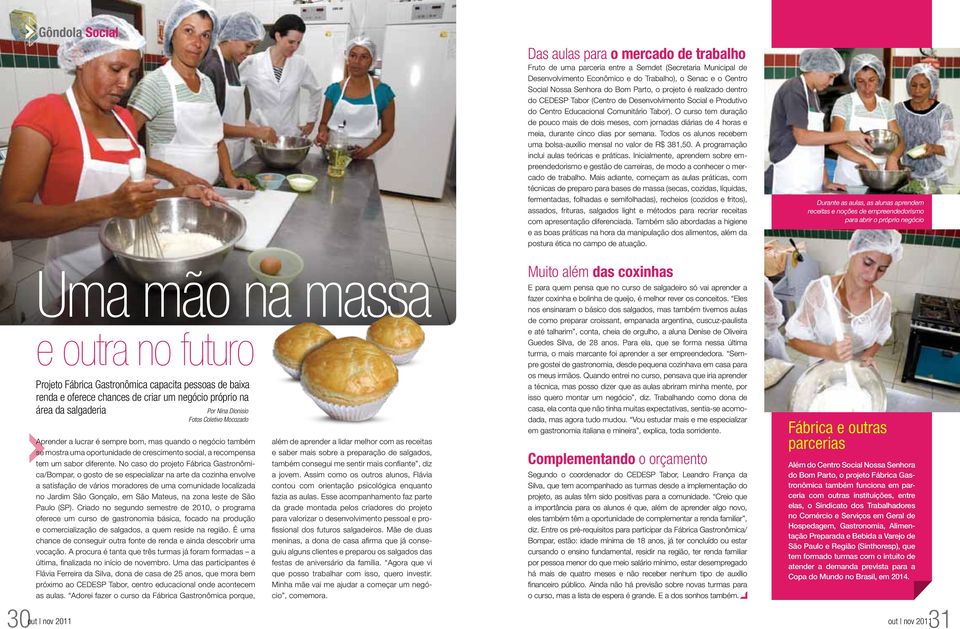 No caso do projeto Fábrica Gastronômica/Bompar, o gosto de se especializar na arte da cozinha envolve a satisfação de vários moradores de uma comunidade localizada no Jardim São Gonçalo, em São