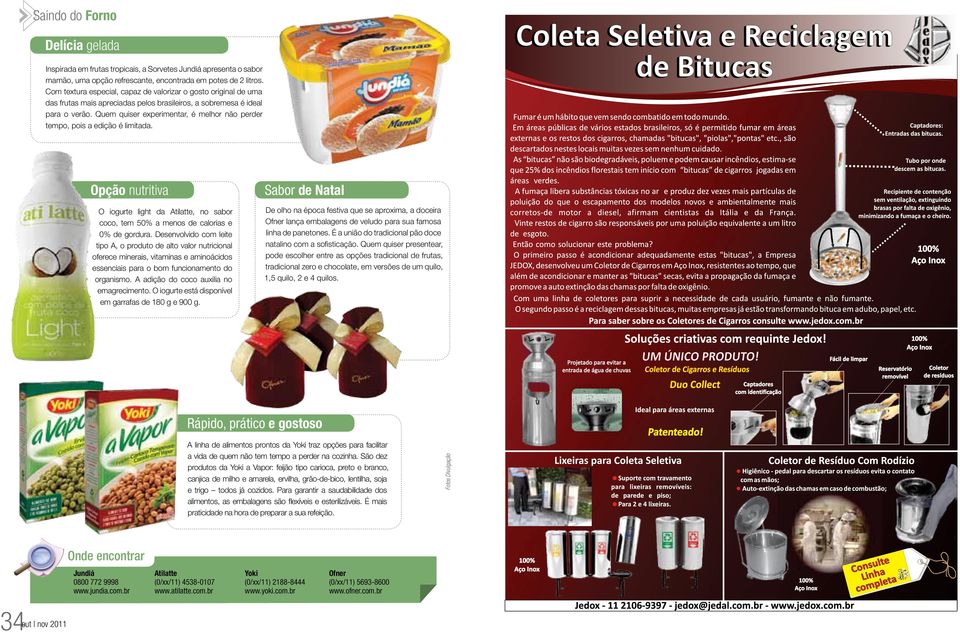 Quem quiser experimentar, é melhor não perder tempo, pois a edição é limitada. Opção nutritiva Sabor de Natal O iogurte light da Atilatte, no sabor coco, tem 50% a menos de calorias e 0% de gordura.