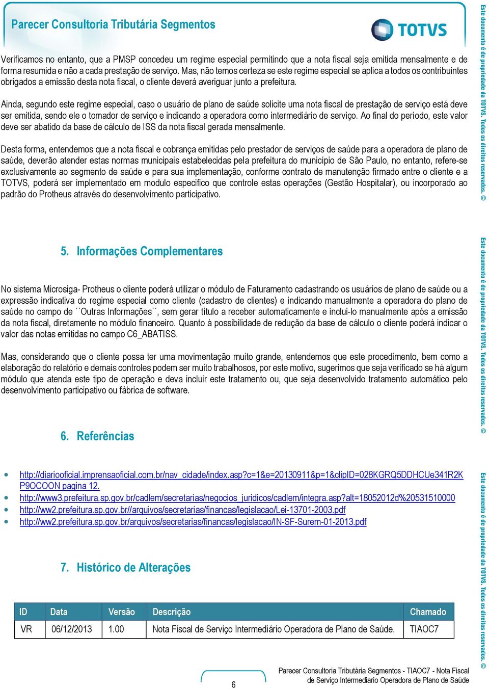 Ainda, segundo este regime especial, caso o usuário de plano de saúde solicite uma nota fiscal de prestação de serviço está deve ser emitida, sendo ele o tomador de serviço e indicando a operadora