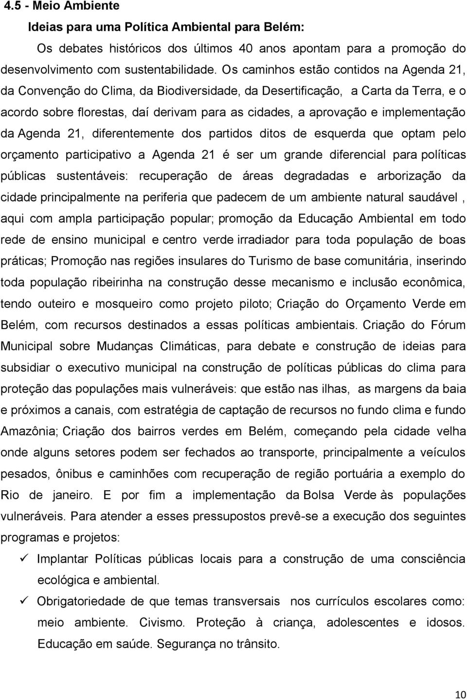 implementação da Agenda 21, diferentemente dos partidos ditos de esquerda que optam pelo orçamento participativo a Agenda 21 é ser um grande diferencial para políticas públicas sustentáveis: