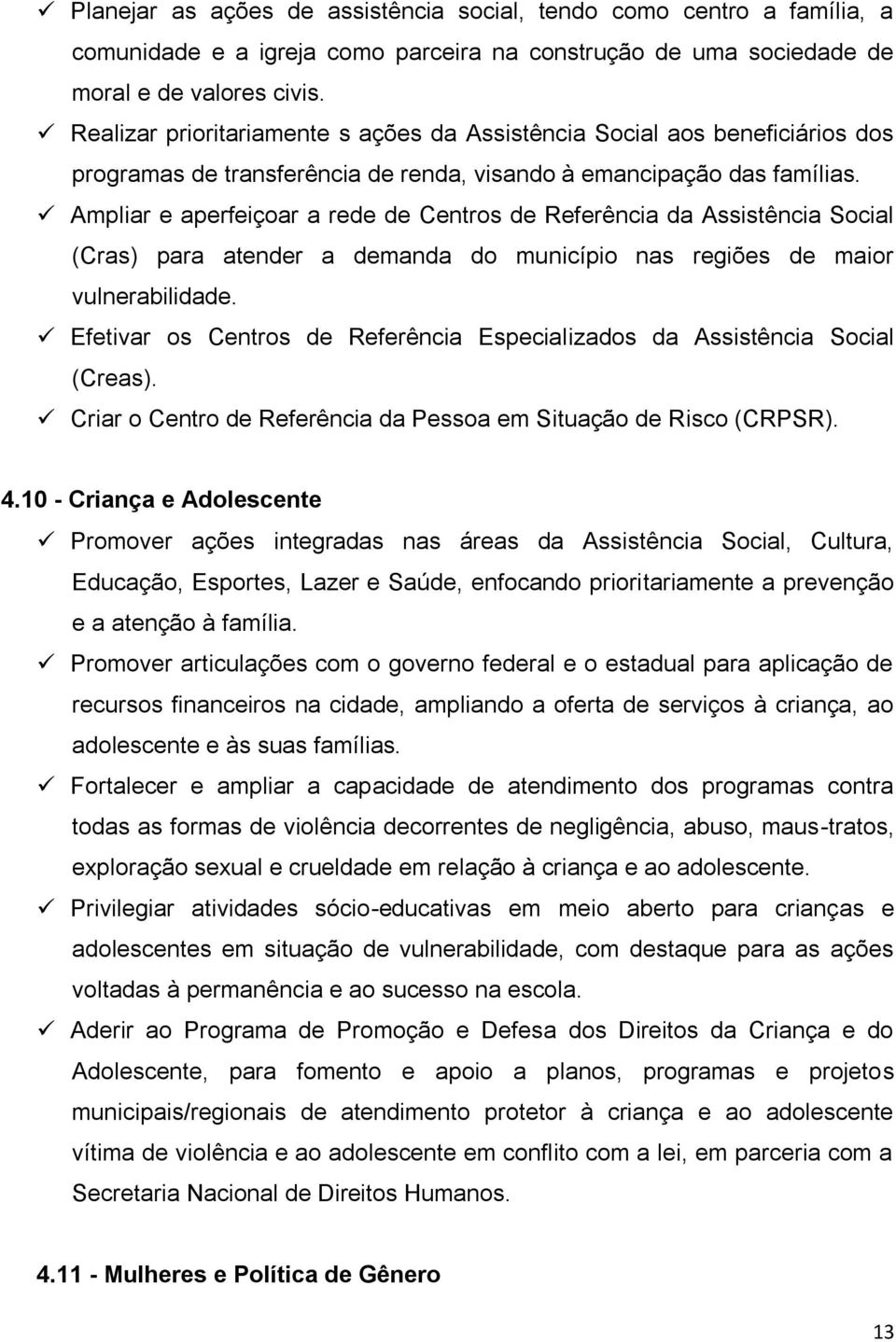 Ampliar e aperfeiçoar a rede de Centros de Referência da Assistência Social (Cras) para atender a demanda do município nas regiões de maior vulnerabilidade.
