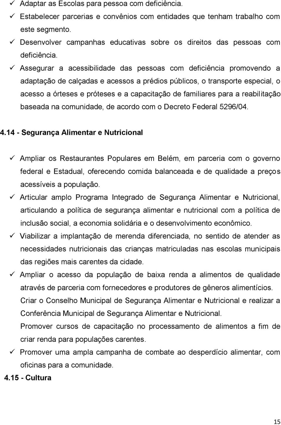 Assegurar a acessibilidade das pessoas com deficiência promovendo a adaptação de calçadas e acessos a prédios públicos, o transporte especial, o acesso a órteses e próteses e a capacitação de