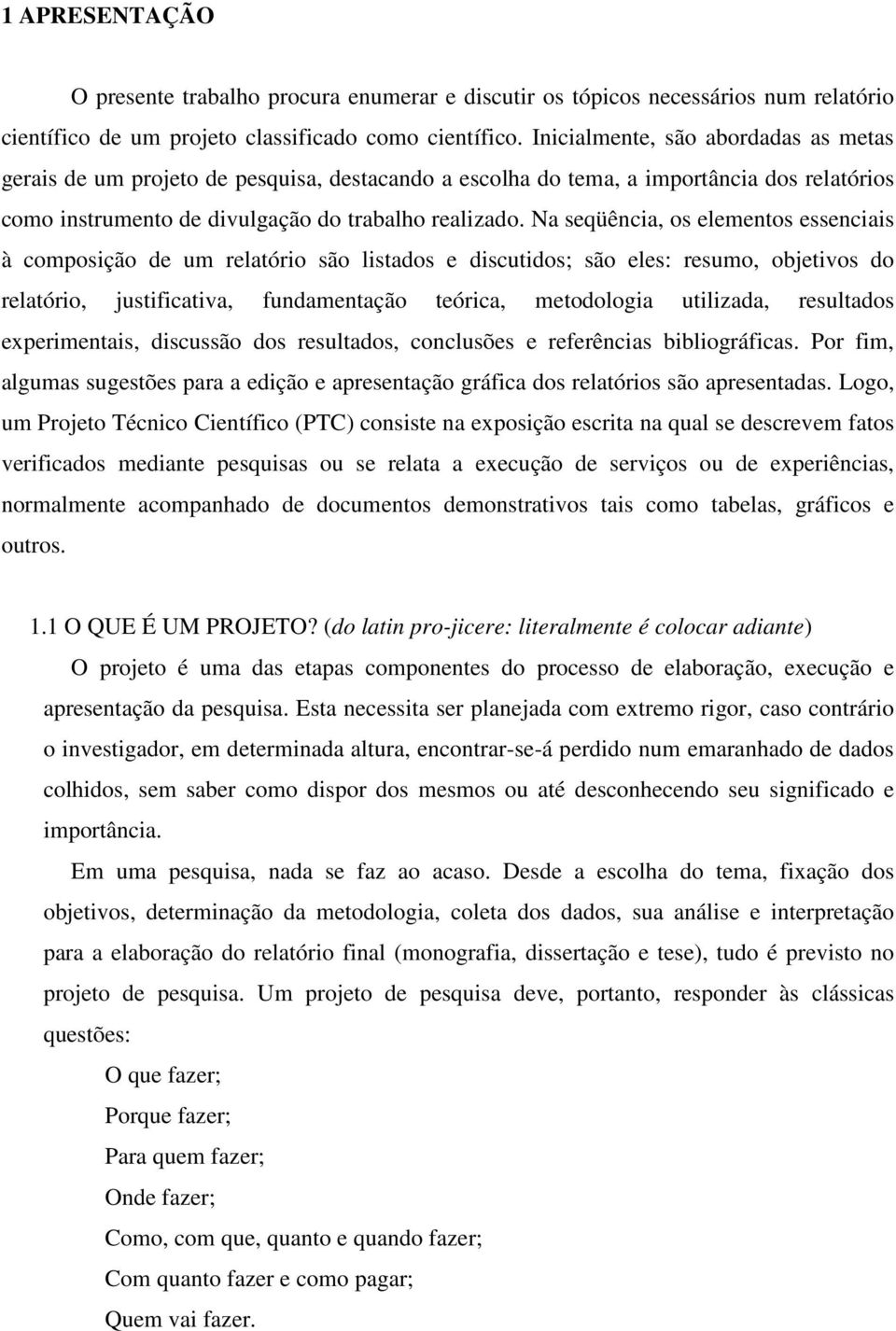 Na seqüência, os elementos essenciais à composição de um relatório são listados e discutidos; são eles: resumo, objetivos do relatório, justificativa, fundamentação teórica, metodologia utilizada,