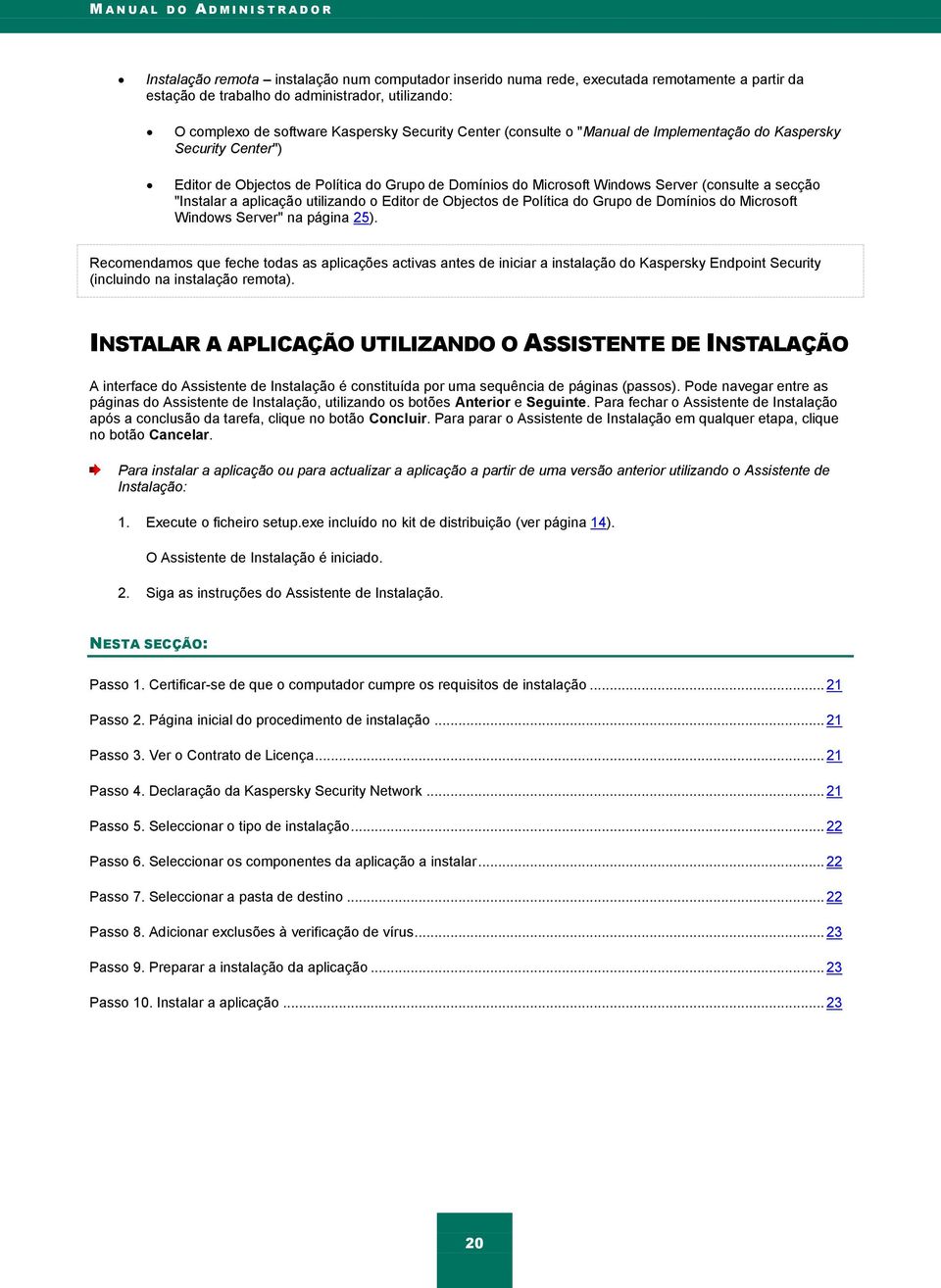 (consulte a secção "Instalar a aplicação utilizando o Editor de Objectos de Política do Grupo de Domínios do Microsoft Windows Server" na página 25).