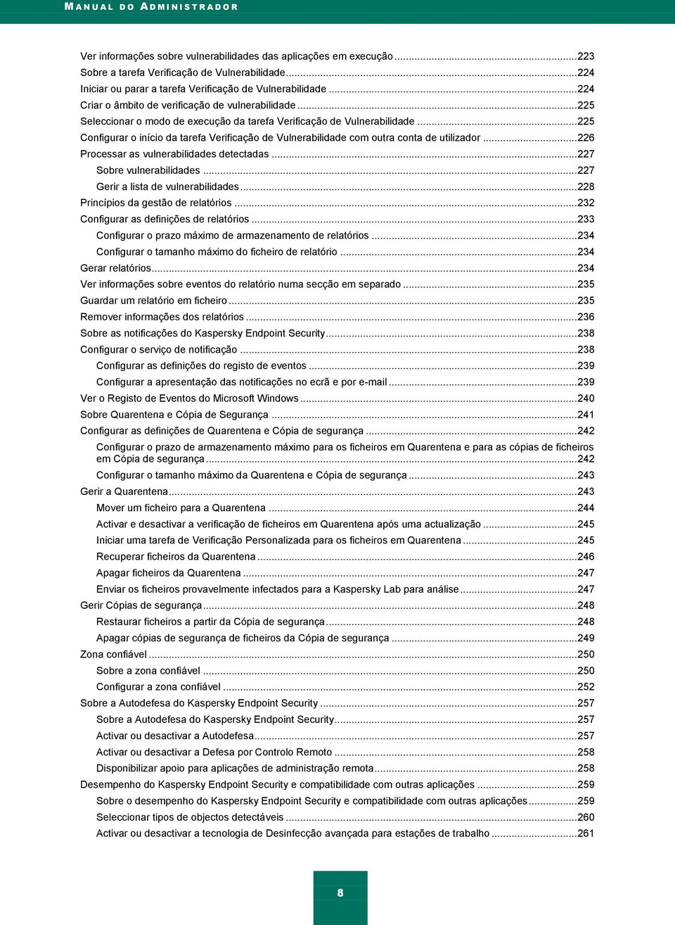 .. 225 Configurar o início da tarefa Verificação de Vulnerabilidade com outra conta de utilizador... 226 Processar as vulnerabilidades detectadas... 227 Sobre vulnerabilidades.