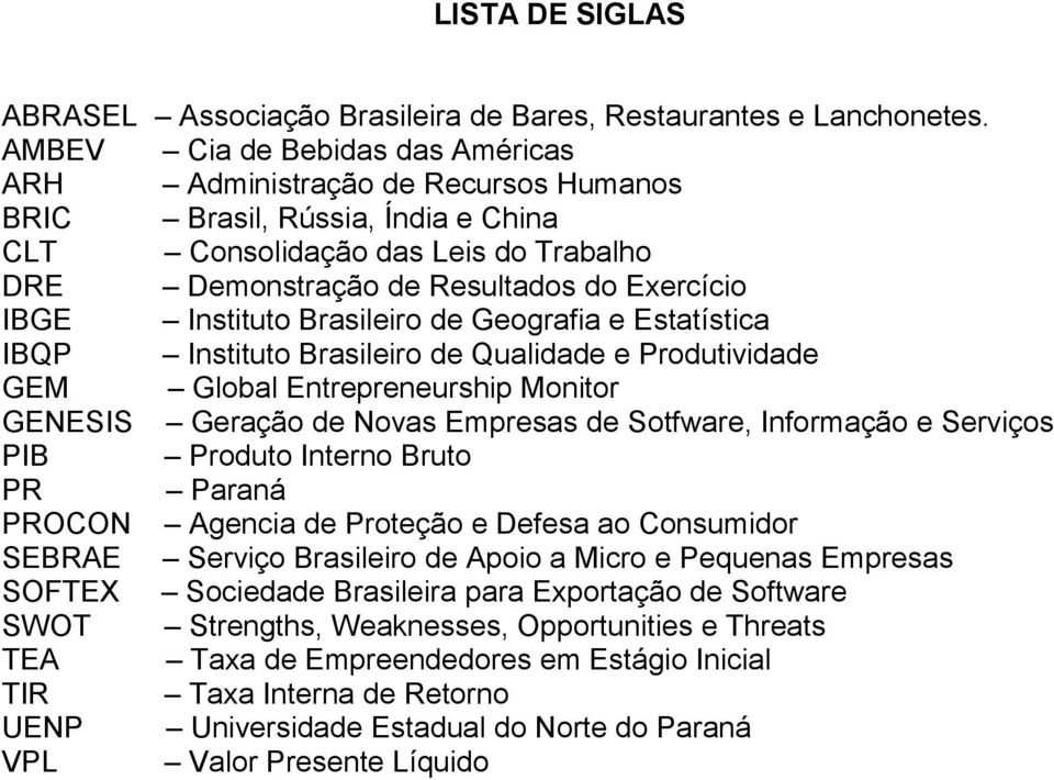 Instituto Brasileiro de Geografia e Estatística IBQP Instituto Brasileiro de Qualidade e Produtividade GEM Global Entrepreneurship Monitor GENESIS Geração de Novas Empresas de Sotfware, Informação e