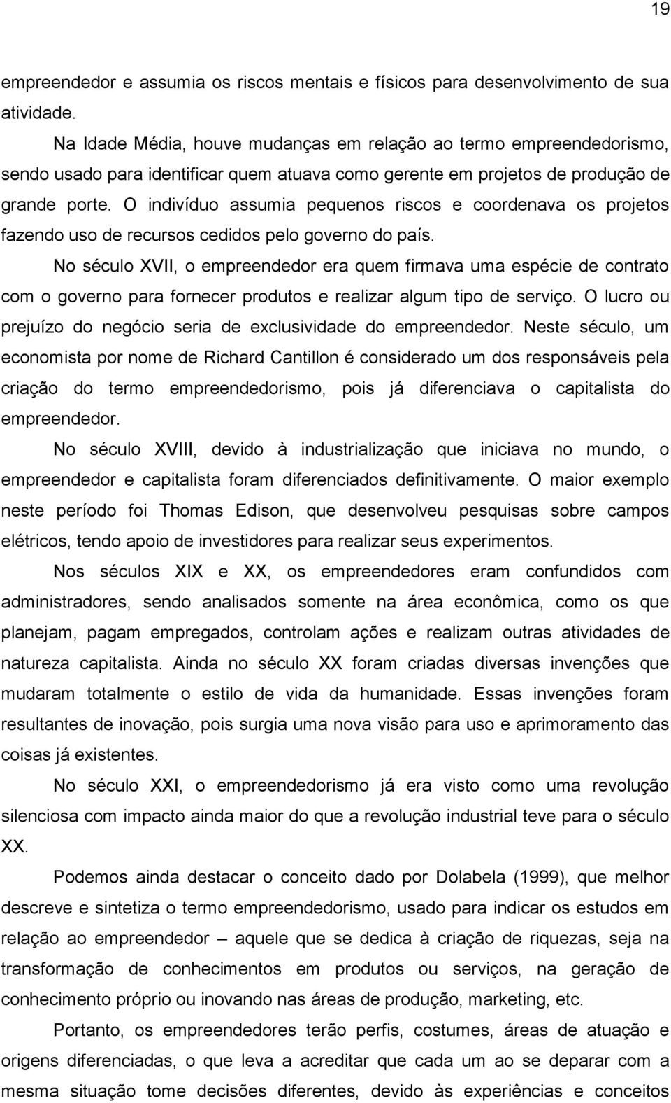 O indivíduo assumia pequenos riscos e coordenava os projetos fazendo uso de recursos cedidos pelo governo do país.