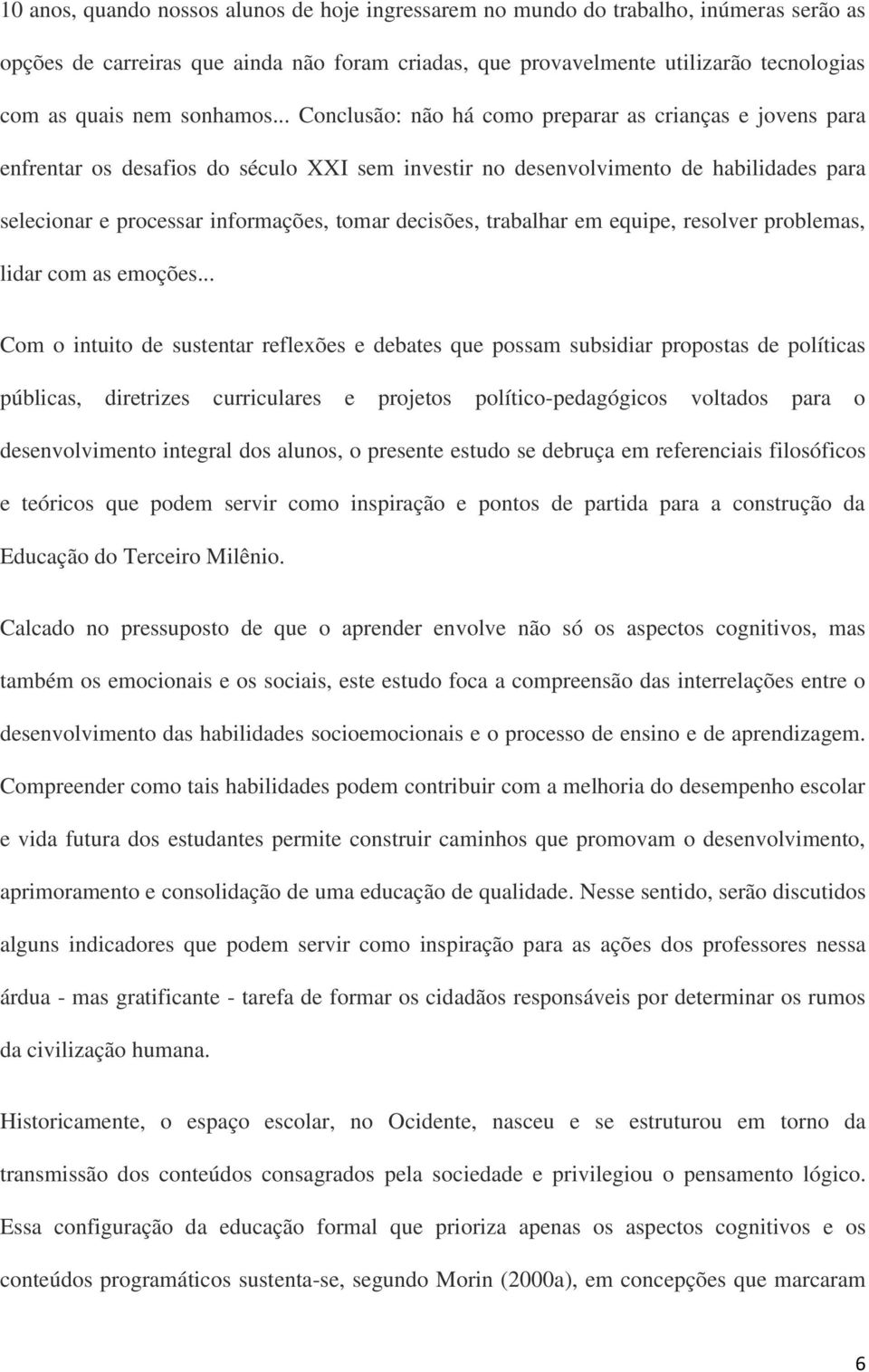 .. Conclusão: não há como preparar as crianças e jovens para enfrentar os desafios do século XXI sem investir no desenvolvimento de habilidades para selecionar e processar informações, tomar