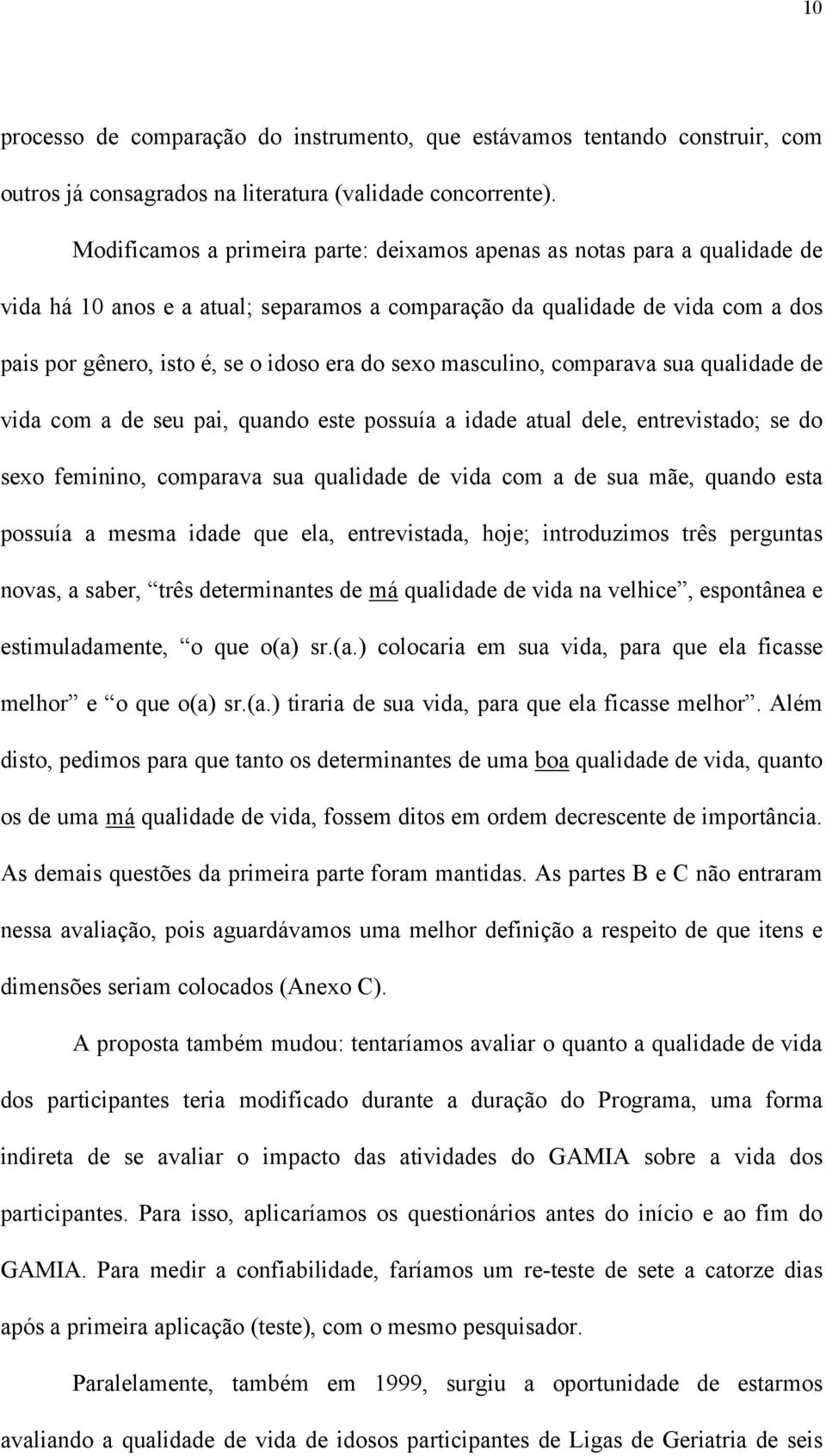 sexo masculino, comparava sua qualidade de vida com a de seu pai, quando este possuía a idade atual dele, entrevistado; se do sexo feminino, comparava sua qualidade de vida com a de sua mãe, quando