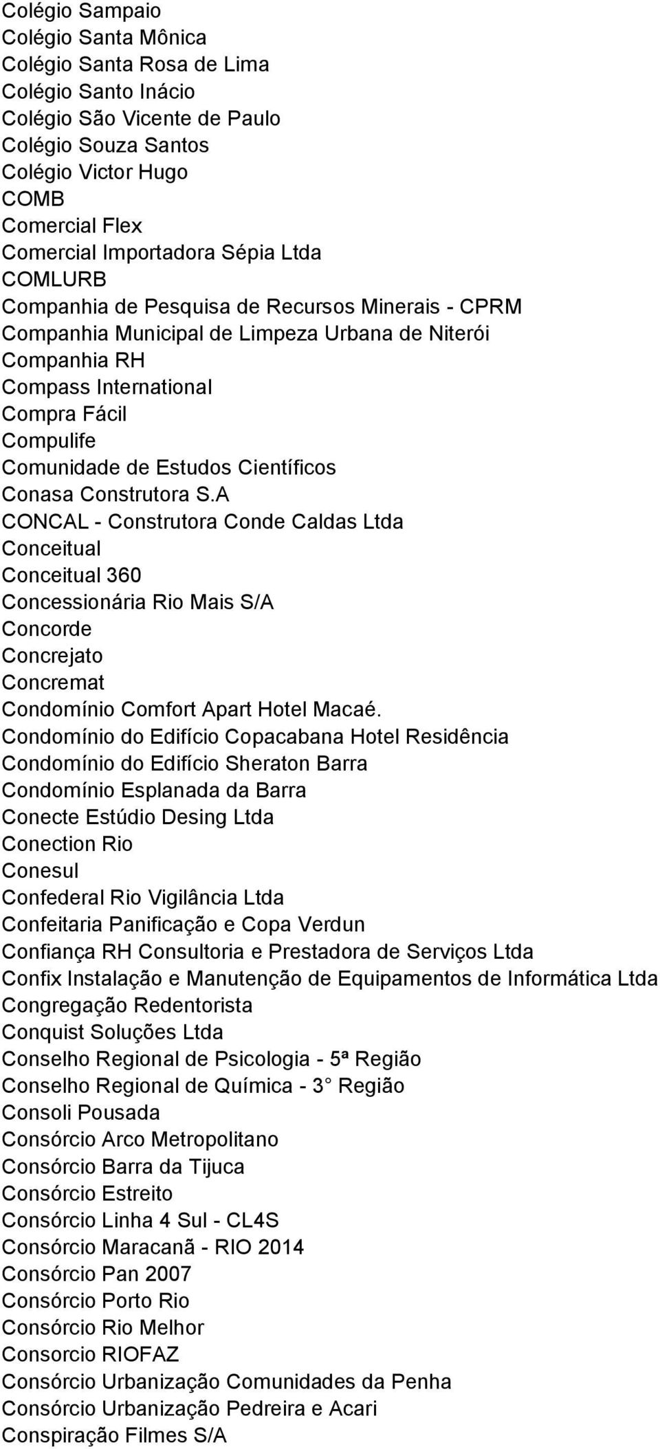 Científicos Conasa Construtora S.A CONCAL - Construtora Conde Caldas Ltda Conceitual Conceitual 360 Concessionária Rio Mais S/A Concorde Concrejato Concremat Condomínio Comfort Apart Hotel Macaé.