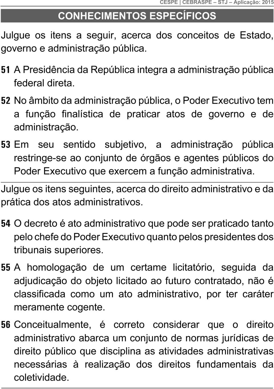 52 No âmbito da administração pública, o Poder Executivo tem a função finalística de praticar atos de governo e de administração.