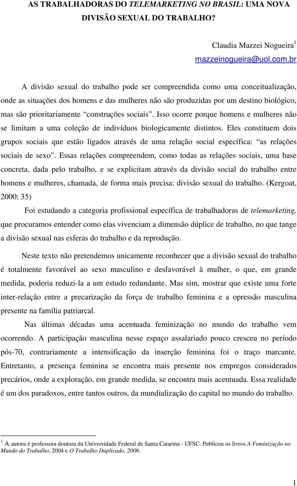 construções sociais. Isso ocorre porque homens e mulheres não se limitam a uma coleção de indivíduos biologicamente distintos.