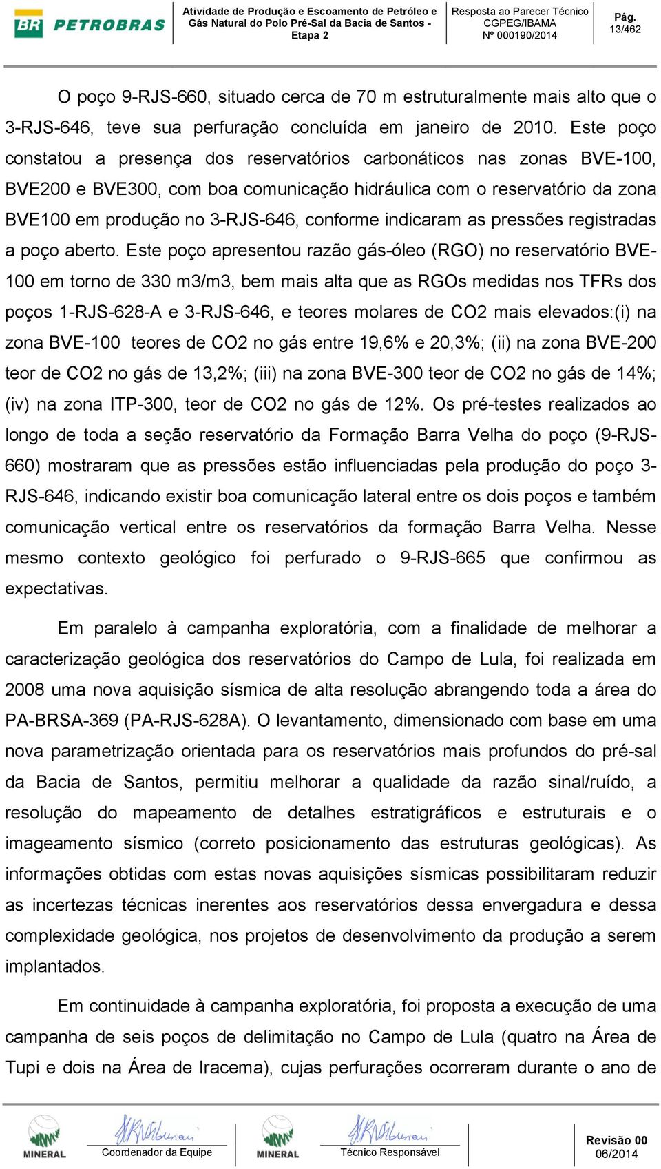 indicaram as pressões registradas a poço aberto.