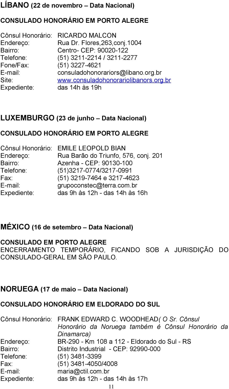 br Site: www.consuladohonorariolibanors.org.br das 14h às 19h LUXEMBURGO (23 de junho Data Nacional) Cônsul Honorário: EMILE LEOPOLD BIAN Endereço: Rua Barão do Triunfo, 576, conj.