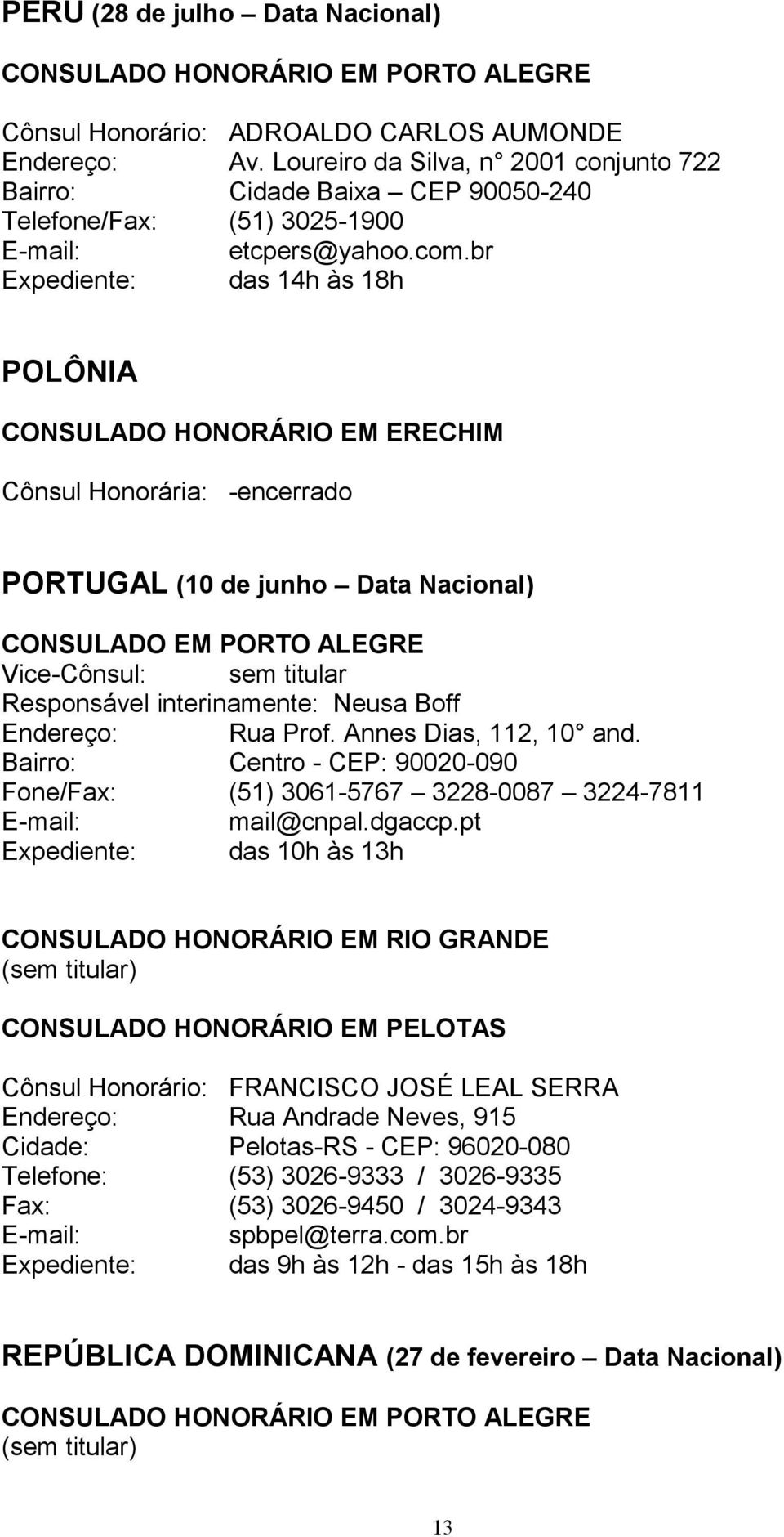 br das 14h às 18h POLÔNIA CONSULADO HONORÁRIO EM ERECHIM Cônsul Honorária: -encerrado PORTUGAL (10 de junho Data Nacional) CONSULADO EM PORTO ALEGRE Vice-Cônsul: sem titular Responsável