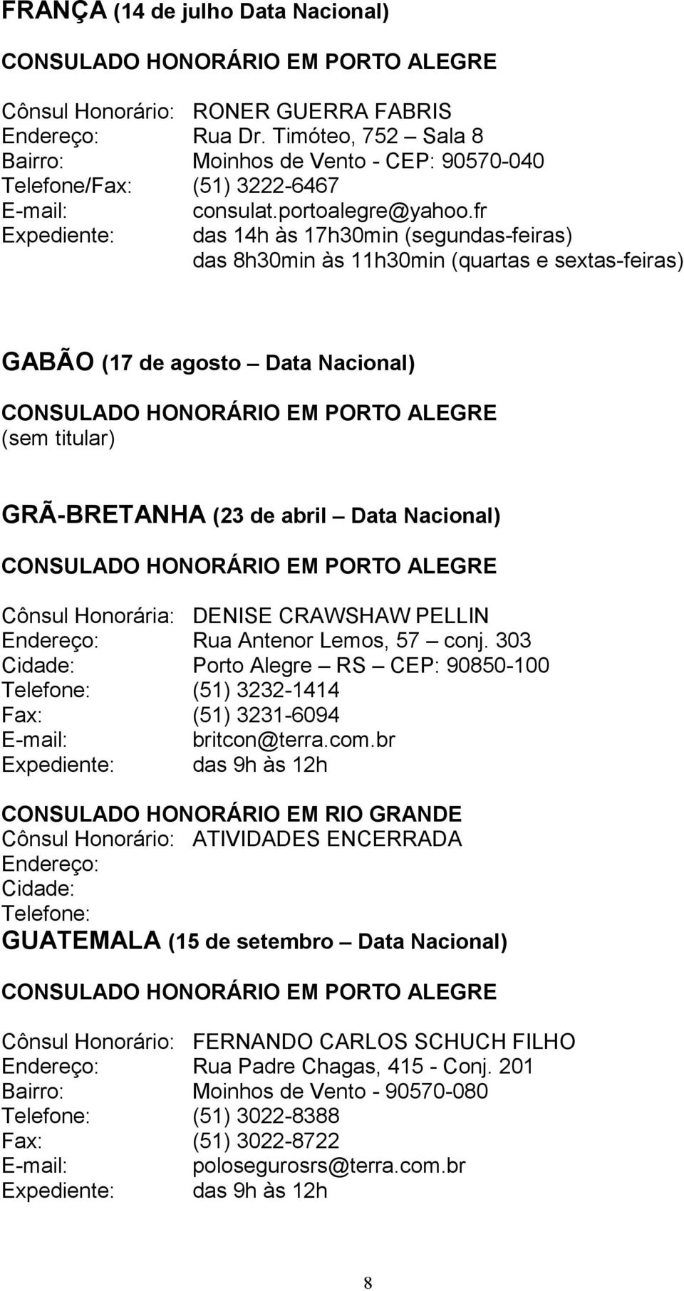 fr das 14h às 17h30min (segundas-feiras) das 8h30min às 11h30min (quartas e sextas-feiras) GABÃO (17 de agosto Data Nacional) GRÃ-BRETANHA (23 de abril Data Nacional) Cônsul Honorária: DENISE