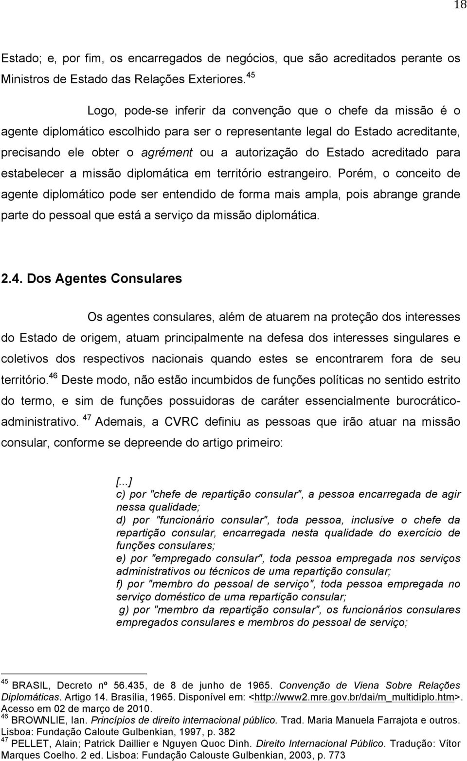 Estado acreditado para estabelecer a missão diplomática em território estrangeiro.