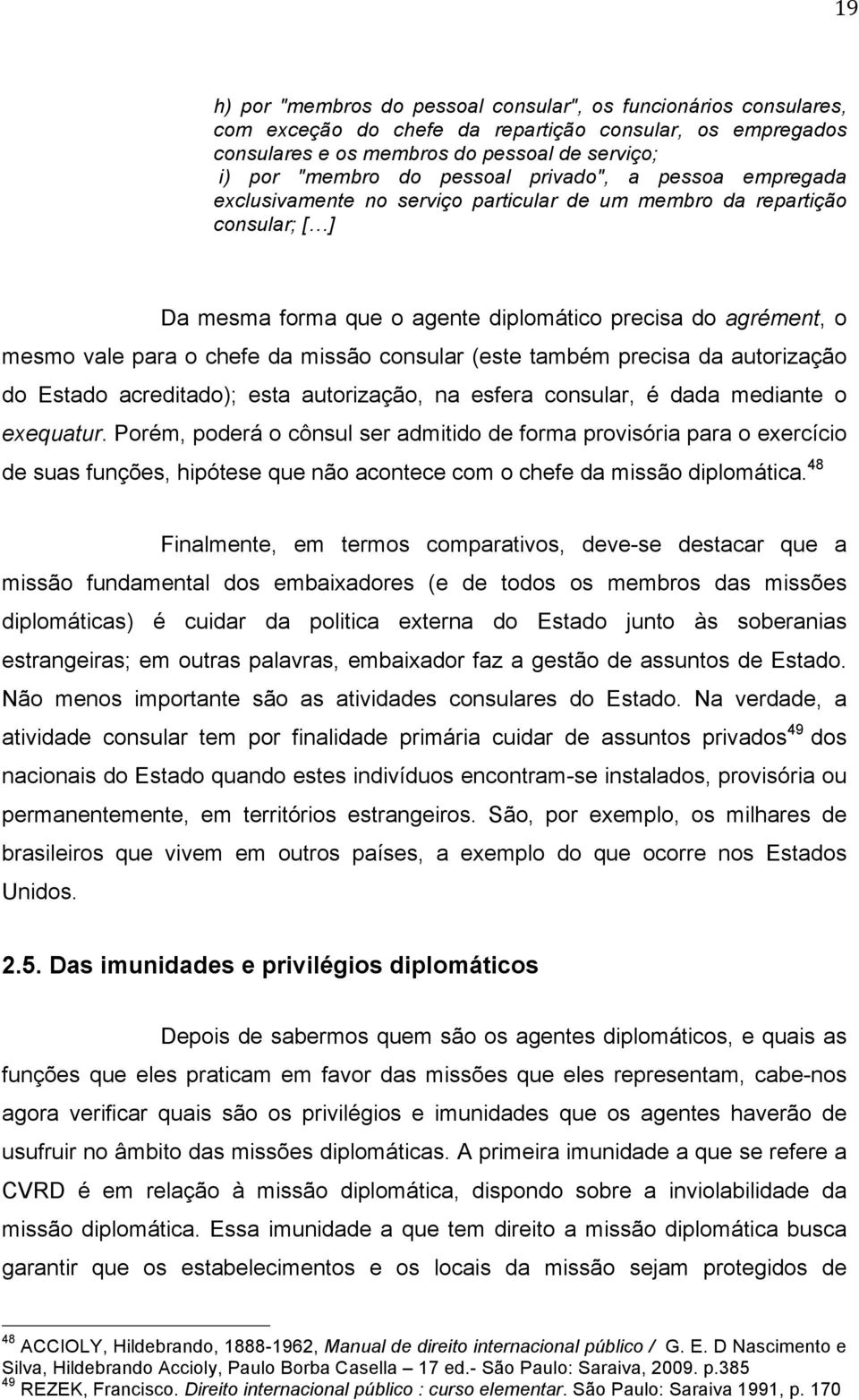 chefe da missão consular (este também precisa da autorização do Estado acreditado); esta autorização, na esfera consular, é dada mediante o exequatur.