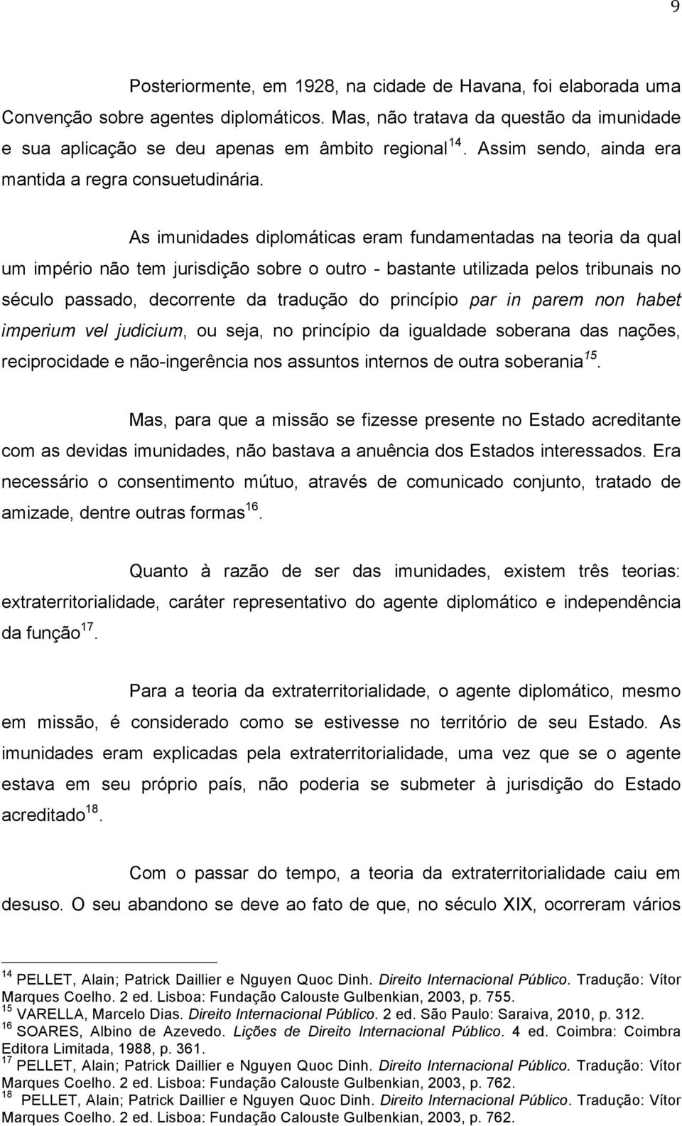 As imunidades diplomáticas eram fundamentadas na teoria da qual um império não tem jurisdição sobre o outro - bastante utilizada pelos tribunais no século passado, decorrente da tradução do princípio