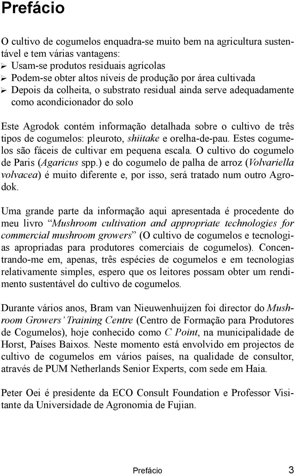 Depois da colheita, o substrato residual ainda serve adequadamente como acondicionador do solo Este Agrodok contém informação detalhada sobre o cultivo de três tipos de cogumelos: pleuroto, shiitake