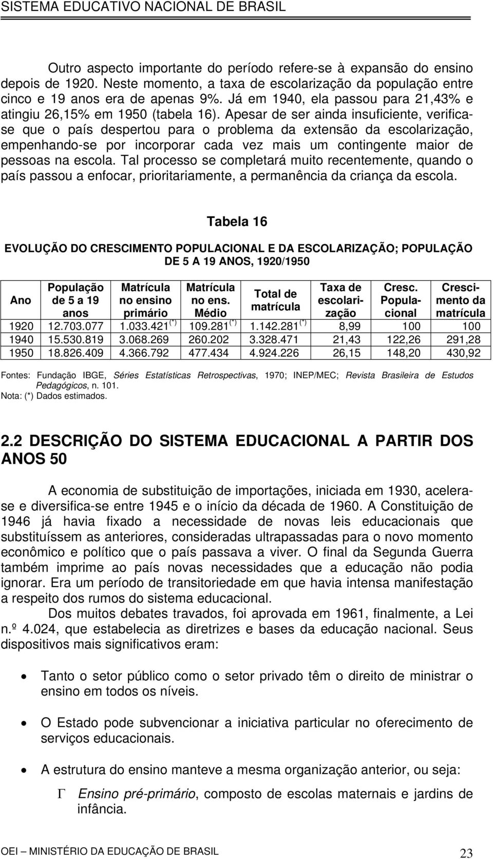 Apesar de ser ainda insuficiente, verificase que o país despertou para o problema da extensão da escolarização, empenhando-se por incorporar cada vez mais um contingente maior de pessoas na escola.