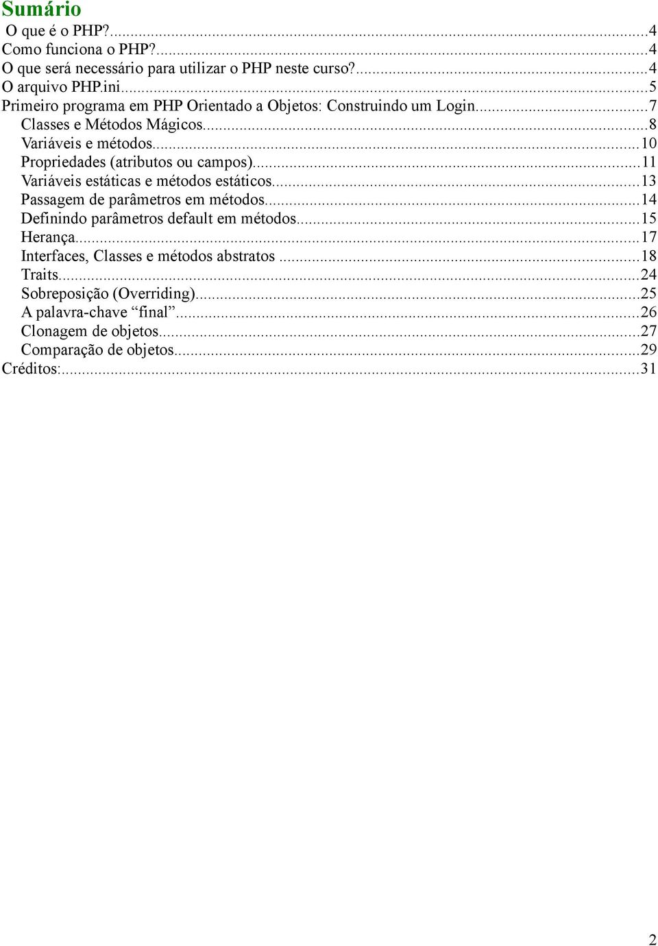 ..10 Propriedades (atributos ou campos)...11 Variáveis estáticas e métodos estáticos...13 Passagem de parâmetros em métodos.